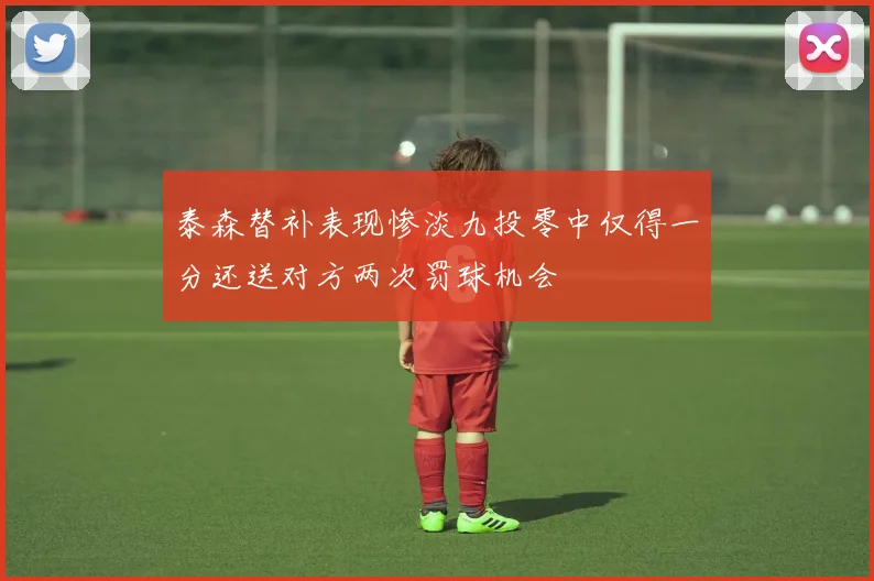 泰森替补表现惨淡九投零中仅得一分还送对方两次罚球机会